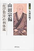 山田宗ヘン　「侘び数寄」の利休流