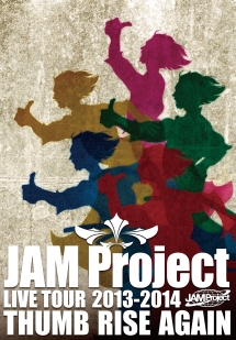 JAM　Project　LIVE　TOUR　2013－2014　THUMB　RISE　AGAIN　DVD