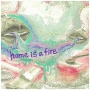 HOME　IS　A　FIRE