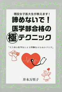 諦めないで！医学部合格の（極）テクニック　現役女子医大生が教えます！