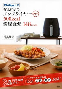 Ｐｈｉｌｉｐｓ公式　村上祥子のノンフライヤープラス５００ｋｃａｌ満腹食堂１４８レシピ