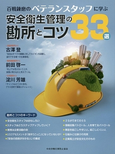百戦錬磨のベテランスタッフに学ぶ 安全衛生管理の勘所とコツ33選