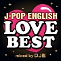 J－POP　ENGLISH　LOVE　BEST　Mixed　by　DJ嵐