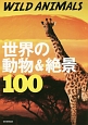 WILD　ANIMALS　世界の動物＆絶景100