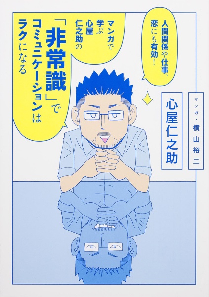 人間関係や仕事、恋にも有効! マンガで学ぶ心屋仁之助の「非常識」でコミュニケーションはラクになる