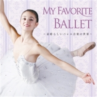 ＭＹ　ＦＡＶＯＲＩＴＥ　ＢＡＬＬＥＴ　～素晴らしいバレエ音楽の世界～