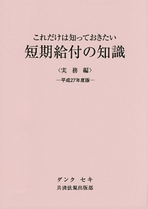 これだけは知っておきたい 短期給付の知識 実務編 平成27年