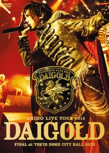 LIVE　TOUR　2014　“DAIGOLD”　FINAL　at　TOKYO　DOME　CITY　HALL　0429