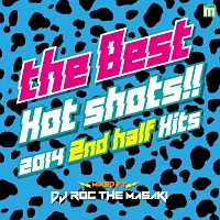 THE BEST HOT SHOTS!! -2014 2ND HALF HITS- mixed by DJ ROC THE MASAKI