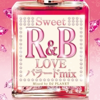 Ｓｗｅｅｔ　Ｒ＆Ｂ　ＬＯＶＥバラード　ＭＩＸ　Ｍｉｘｅｄ　ｂｙ　ＤＪ　ＰＬＡＮＥＴ