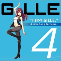 I AM GILLE.4 ～Anime Song Anthems～
