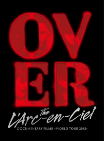 DOCUMENTARY　FILMS　〜WORLD　TOUR　2012〜　「Over　The　L’Arc－en－Ciel」