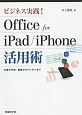 ビジネス実践！Office　for　iPad／iPhone活用術