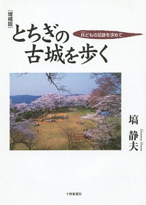 とちぎの古城を歩く　兵どもの足跡を求めて＜増補版＞