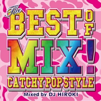 ＴＨＥ　ＢＥＳＴ　ＯＦ　ＭＩＸ！－ＣＡＴＣＨＹ　ＰＯＰ　ＳＴＹＬＥ－　Ｍｉｘｅｄ　ｂｙ　ＤＪ　ＨＩＲＯＫＩ