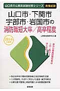 山口県の公務員試験対策シリーズ　山口市・下関市・宇部市・岩国市の消防職短大卒／高卒程度　教養試験　２０１６