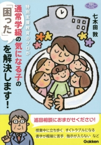 特別支援教育のプロが通常学級の気になる子の「困った」を解決します!