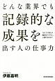 どんな業界でも記録的な成果を出す人の仕事力