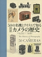 50の名機とアイテムで知る図説・カメラの歴史