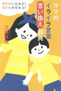 ママのイライラ言葉言い換え辞典 江藤真規の本 情報誌 Tsutaya ツタヤ