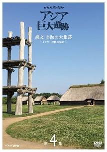 ＮＨＫスペシャル　アジア巨大遺跡　第４集　縄文　奇跡の大集落　～１万年　持続の秘密～