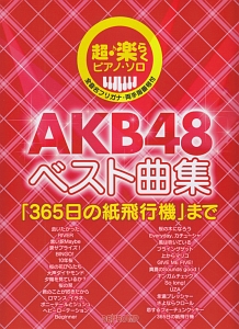 ＡＫＢ４８ベスト曲集　「３６５日の紙飛行機」まで　超♪楽らくピアノ・ソロ　全音名フリガナ・両手指番号付