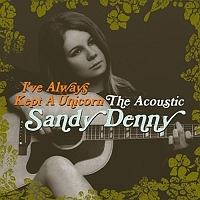 I’VE ALWAYS KEPT A UNICORN: THE ACOUSTIC SANDY DENNY
