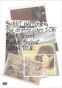 SWEET　HAPPENING　〜the　dresscodes　2015　“Don’t　Trust　Ryohei　Shima”JAPAN　TOUR〜