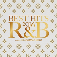 ＢＥＳＴ　ＨＩＴＳ　２０１６　Ｒ＆Ｂ　ｍｉｘｅｄ　ｂｙ　ＤＪ　ＡＹＡＭＥ　ＴＡＣＨＩＢＡＮＡ