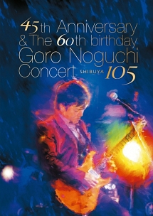 45th　Anniversary　＆　The　60th　birthday　Goro　Noguchi　Concert　渋谷105