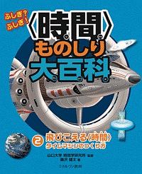 ふしぎ？ふしぎ！〈時間〉ものしり大百科　飛びこえる〈時間〉　タイムマシンのつくり方