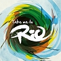 TAKE　ME　TO　RIO　（ULTIMATE　HITS　MADE　IN　THE　ICONIC　SOUND　OF　BRAZIL）