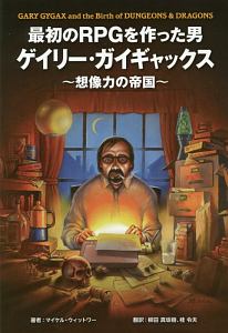 最初のＲＰＧを作った男ゲイリー・ガイギャックス～想像力の帝国～