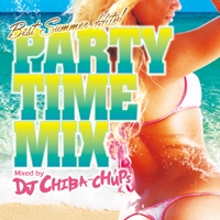 ＰＡＲＴＹ　ＴＩＭＥ　ＭＩＸ　－ＢＥＳＴ　ＳＵＭＭＥＲ　ＨＩＴＳ－　Ｍｉｘｅｄ　ｂｙ　ＤＪ　ＣＨＩＢＡ－ＣＨＵＰＳ