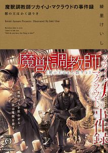 魔獣調教師ツカイ・Ｊ・マクラウドの事件録　獣の王はかく語りき