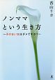 ノンママという生き方〜子のない女はダメですか？〜