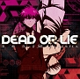 DEAD　OR　LIE（アニメ盤）(DVD付)