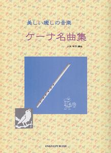 美しい癒しの音楽　ケーナ名曲集　コンドルは飛んで行く／花祭り・・・他