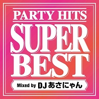 ＰＡＲＴＹ　ＨＩＴＳ　ＳＵＰＥＲ　ＢＥＳＴ　Ｍｉｘｅｄ　ｂｙ　ＤＪあさにゃん