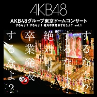 AKB48グループ東京ドームコンサート～するなよ?するなよ? 絶対卒業発表するなよ?～ Vol.1