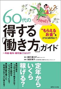 ６０代の得する「働き方」ガイド　“もらえるお金”をとりこぼさない！