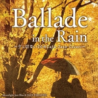 Ｂａｌｌａｄｅ　ｉｎ　ｔｈｅ　Ｒａｉｎ　～少し切ない２０のＣａｆｅ　Ｊａｚｚ　Ｃｏｖｅｒｓ～