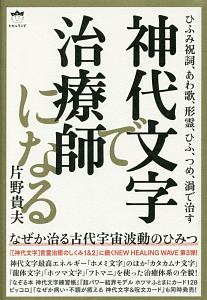 神代文字で治療師になる/片野貴夫 - 販売書籍｜TSUTAYA レンタル・販売