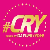♯CRY mixed by DJ FUMI★YEAH!