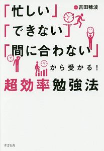 「忙しい」「できない」「間に合わない」から受かる!超効率勉強法