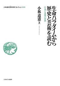 生命パラダイムから歴史と芸術を読む　小林道憲〈生命の哲学〉コレクション３