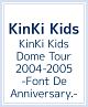 KinKi　Kids　Dome　Tour　2004－2005　－Font　De　Anniversary．－＜限定版＞