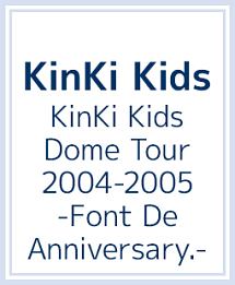 KinKi　Kids　Dome　Tour　2004－2005　－Font　De　Anniversary．－