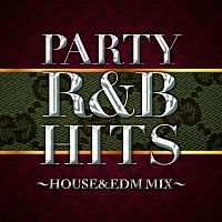 ＰＡＲＴＹ　Ｒ＆Ｂ　ＨＩＴＳ～ＨＯＵＳＥ＆ＥＤＭ　ＭＩＸ～