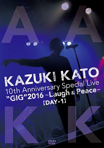 10th　Anniversary　Special　Live　“GIG”　2016　〜Laugh　＆　Peace〜　ALL　ATTACK　KK【DAY－1】